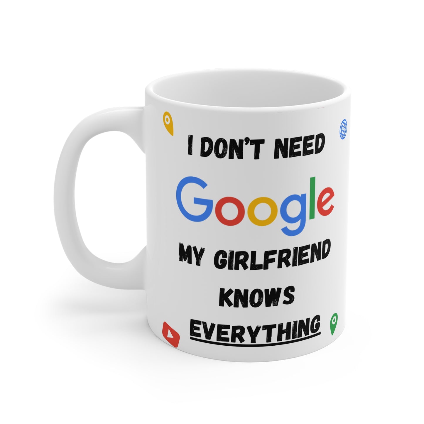 I Don't Need Google My Girlfriend Knows Everything 11oz Mug