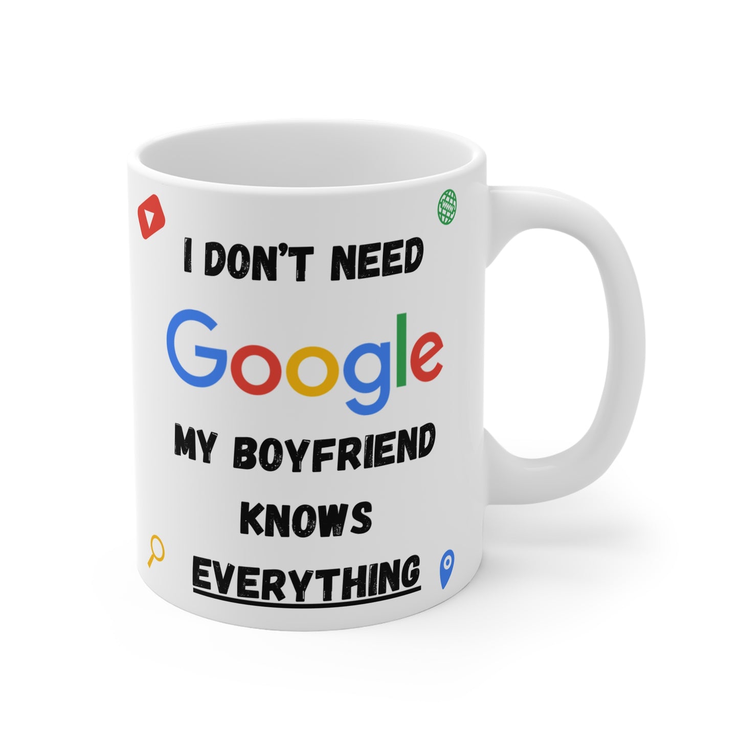 I Don't Need Google My Boyfriend Knows Everything 11oz Mug